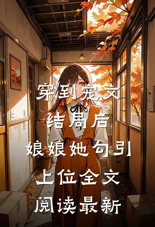 穿到宠文结局后，娘娘她勾引上位全文阅读最新
