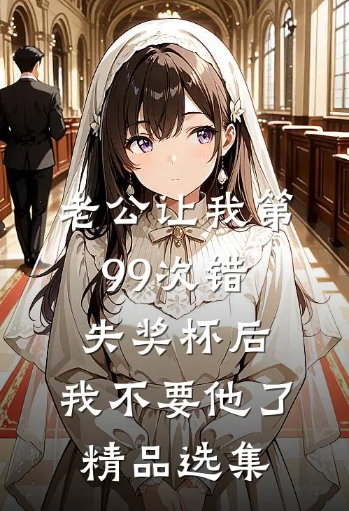 老公让我第99次错失奖杯后，我不要他了精品选集