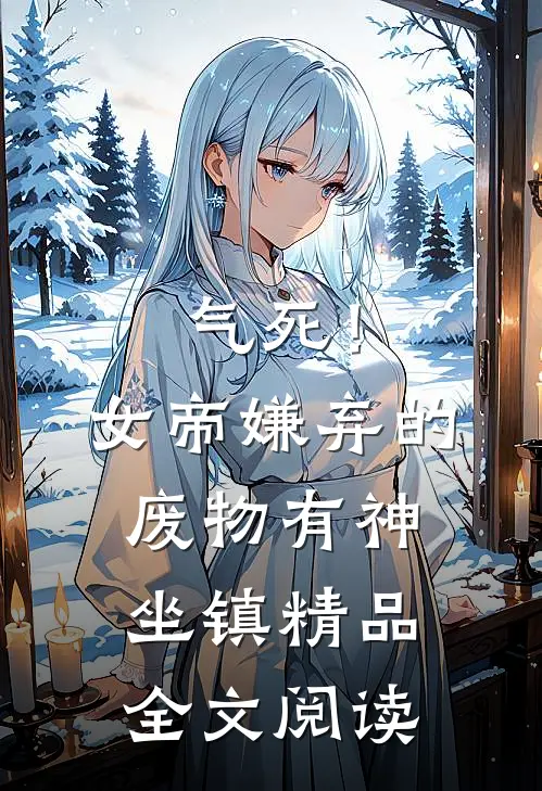 气死！女帝嫌弃的废物有神坐镇精品全文阅读