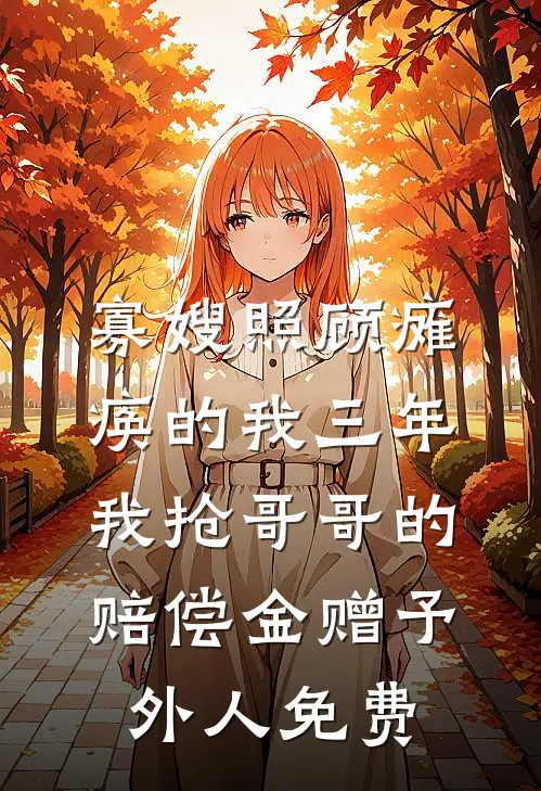 寡嫂照顾瘫痪的我三年，我抢哥哥的赔偿金赠予外人免费