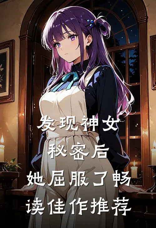发现神女秘密后，她屈服了畅读佳作推荐