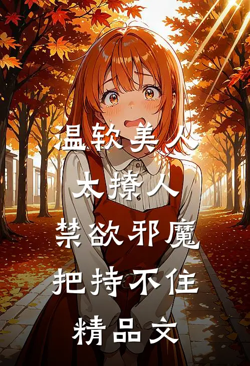 温软美人太撩人，禁欲邪魔把持不住精品文