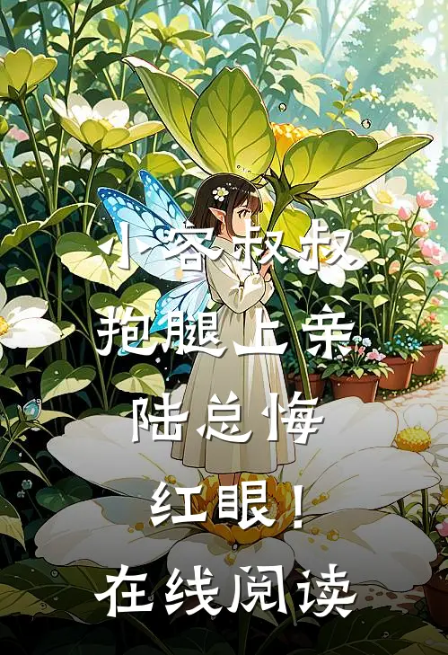 小容叔叔抱腿上亲，陆总悔红眼！在线阅读
