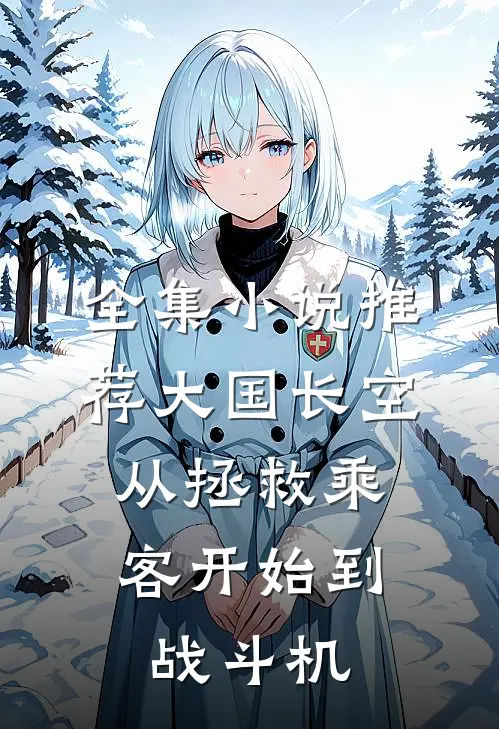 全集小说推荐大国长空：从拯救乘客开始到战斗机
