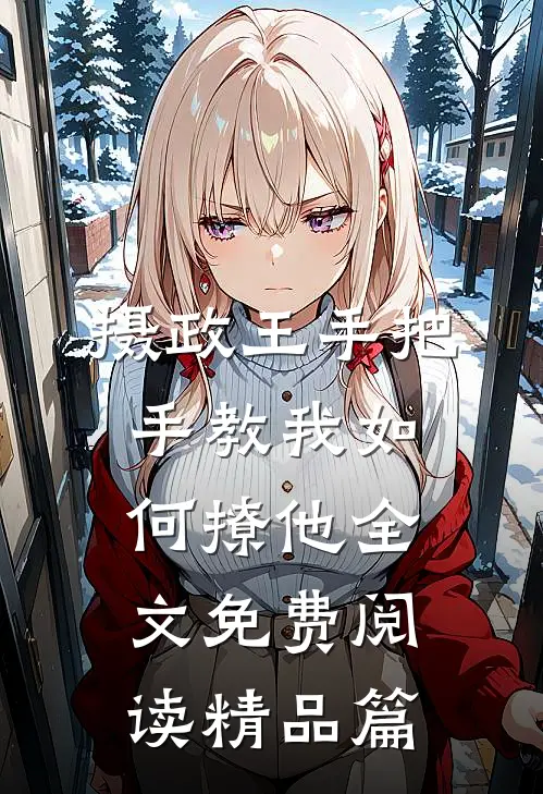 摄政王手把手教我如何撩他全文免费阅读精品篇