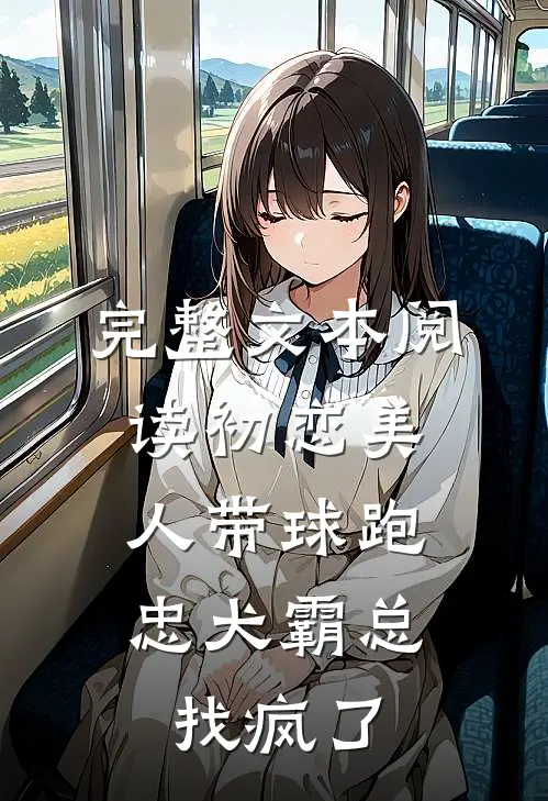 完整文本阅读初恋美人带球跑，忠犬霸总找疯了