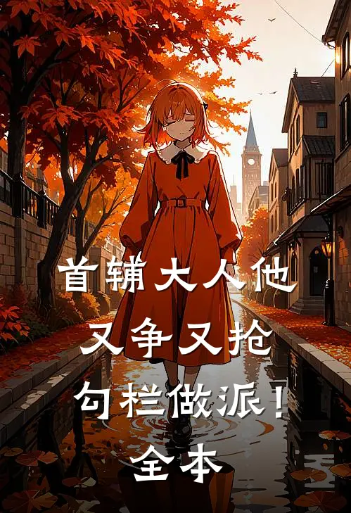 首辅大人他又争又抢，勾栏做派！全本
