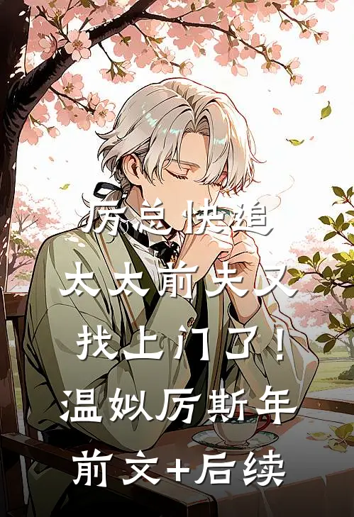 厉总快追，太太前夫又找上门了！温姒厉斯年前文+后续
