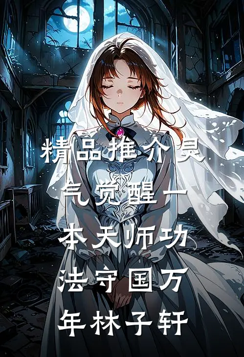 精品推介灵气觉醒一本天师功法守国万年林子轩