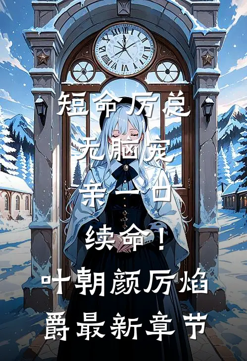 短命厉总无脑宠，亲一口续命！叶朝颜厉焰爵最新章节