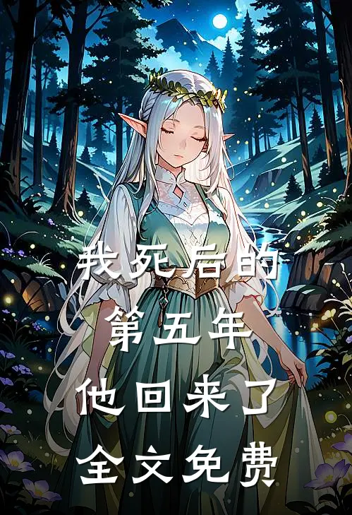 我死后的第五年，他回来了全文免费