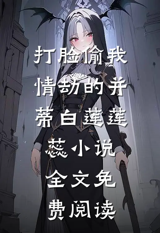 打脸偷我情劫的并蒂白莲莲蕊小说全文免费阅读