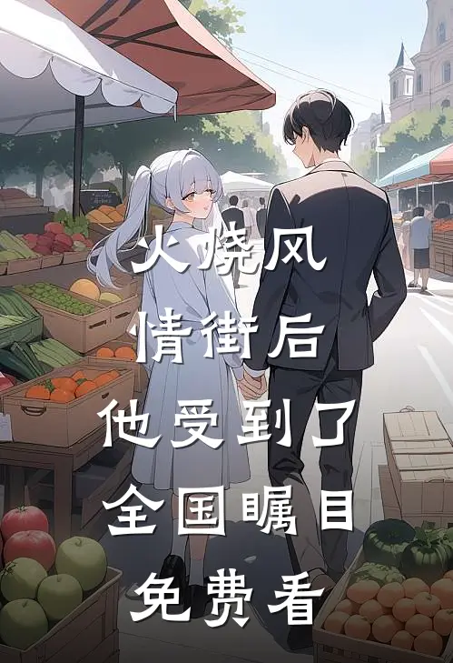 火烧风情街后，他受到了全国瞩目免费看