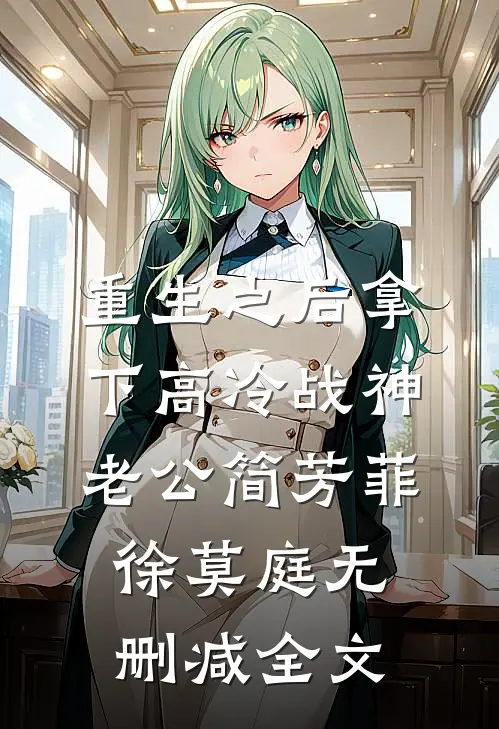 重生之后拿下高冷战神老公简芳菲徐莫庭无删减全文