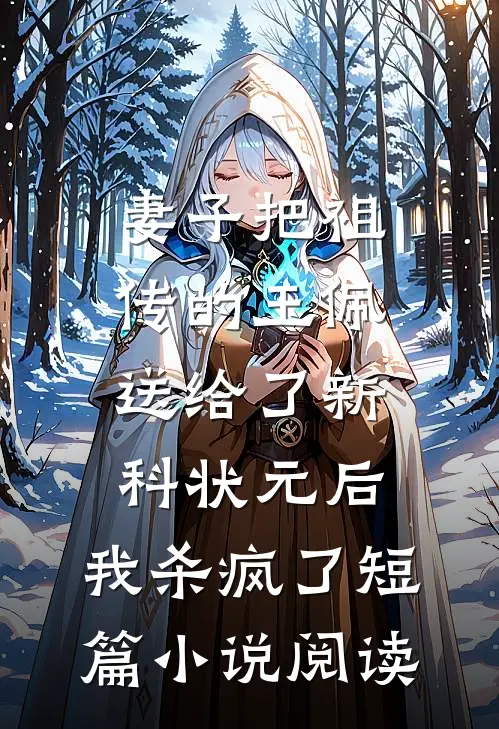 妻子把祖传的玉佩送给了新科状元后，我杀疯了短篇小说阅读