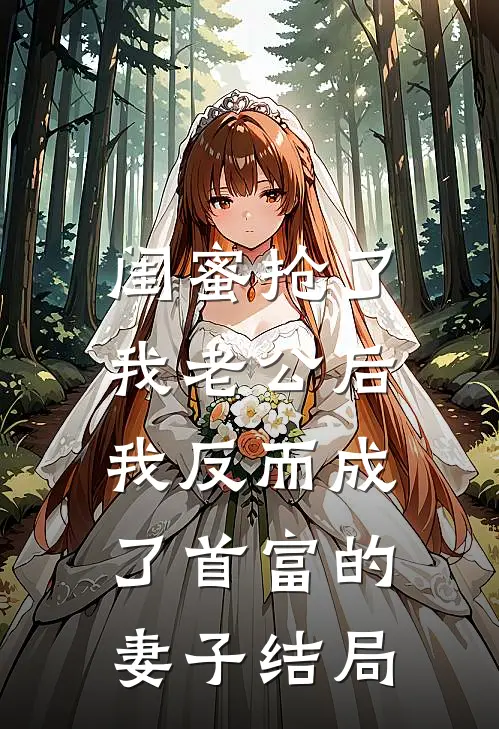 闺蜜抢了我老公后，我反而成了首富的妻子结局