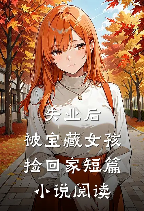 失业后，被宝藏女孩捡回家短篇小说阅读