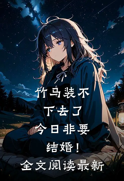 竹马装不下去了，今日非要结婚！全文阅读最新