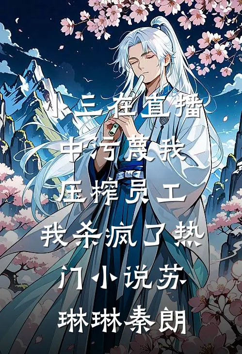 小三在直播中污蔑我压榨员工，我杀疯了热门小说苏琳琳秦朗