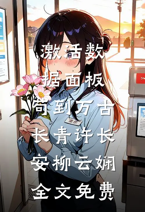激活数据面板，苟到万古长青许长安柳云娴全文免费