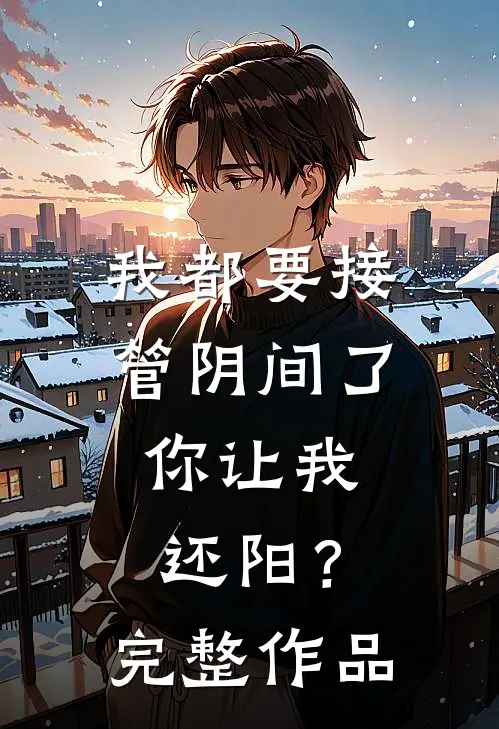 我都要接管阴间了，你让我还阳？完整作品