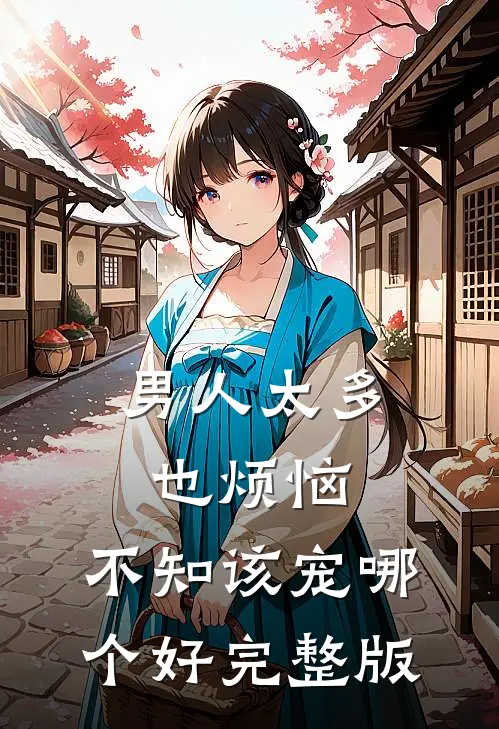 男人太多也烦恼，不知该宠哪个好完整版