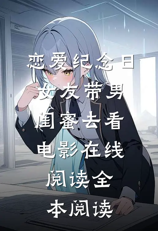 恋爱纪念日，女友带男闺蜜去看电影在线阅读全本阅读