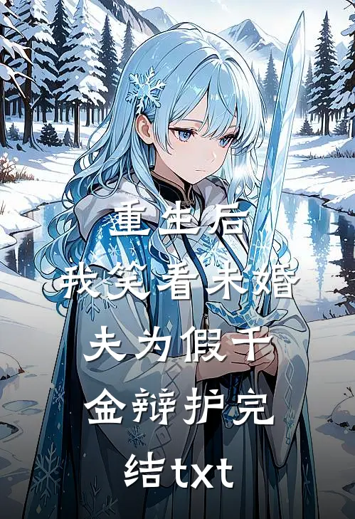 重生后，我笑看未婚夫为假千金辩护完结txt