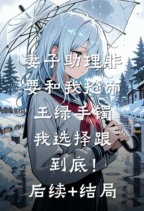 妻子助理非要和我抢帝王绿手镯，我选择跟到底！后续+结局