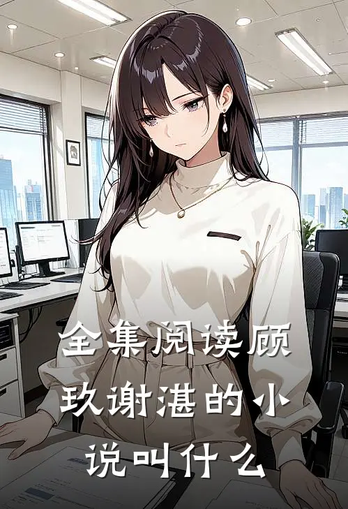全集阅读顾玖谢湛的小说叫什么
