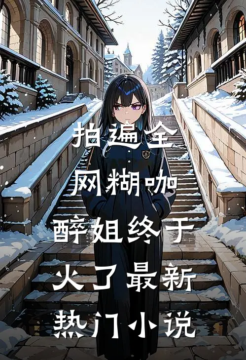 拍遍全网糊咖，醉姐终于火了最新热门小说