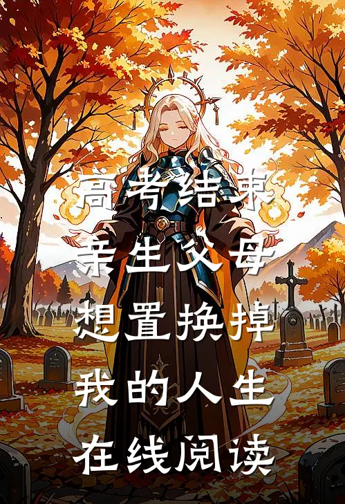 高考结束，亲生父母想置换掉我的人生在线阅读