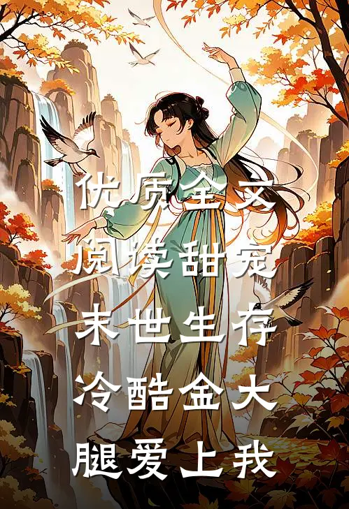 优质全文阅读甜宠：末世生存，冷酷金大腿爱上我