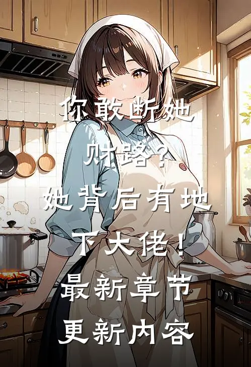 你敢断她财路？她背后有地下大佬！最新章节更新内容
