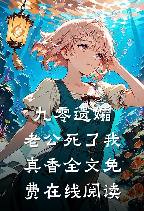 九零遗孀，老公死了我真香全文免费在线阅读