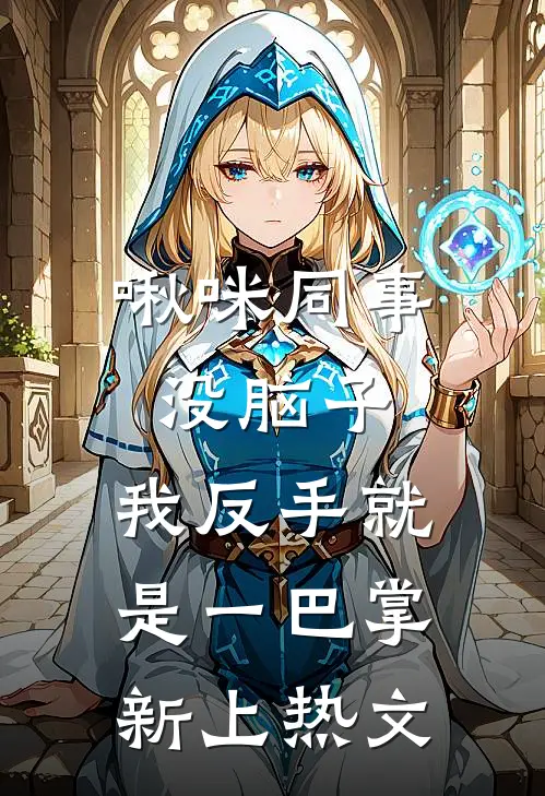 啾咪同事没脑子，我反手就是一巴掌新上热文