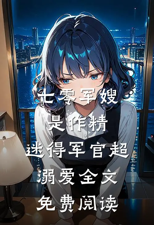 七零军嫂是作精，迷得军官超溺爱全文免费阅读