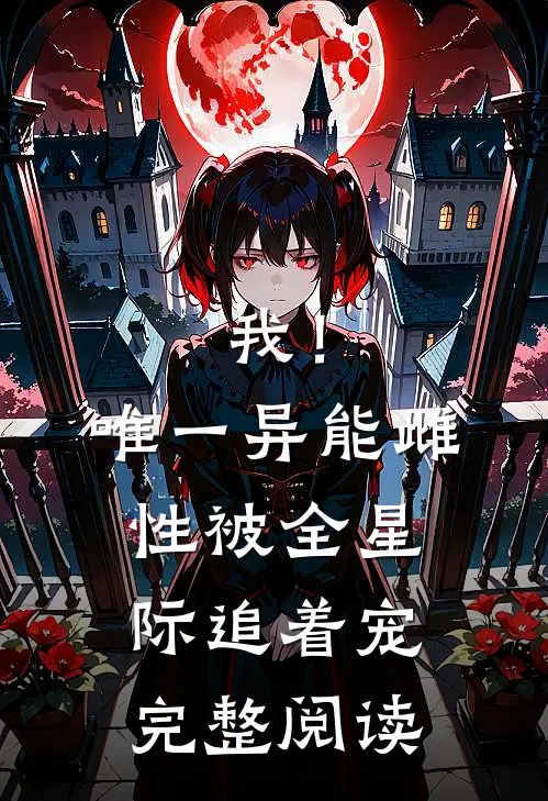 我！唯一异能雌性被全星际追着宠完整阅读