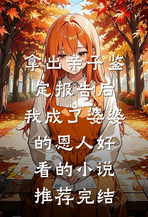 拿出亲子鉴定报告后，我成了婆婆的恩人好看的小说推荐完结