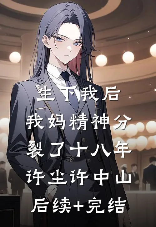 生下我后，我妈精神分裂了十八年许尘许中山后续+完结
