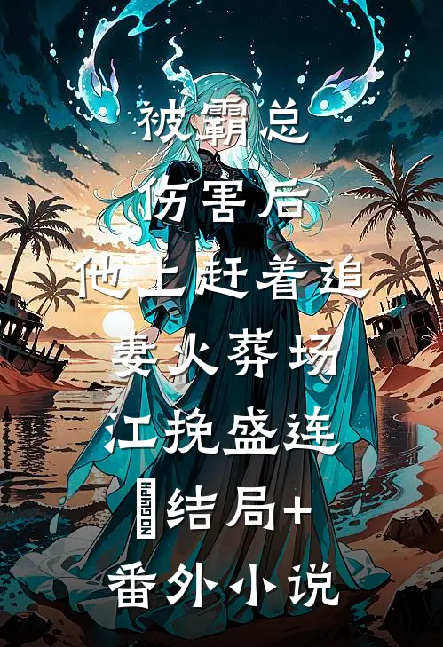 被霸总伤害后，他上赶着追妻火葬场江挽盛连玦结局+番外小说