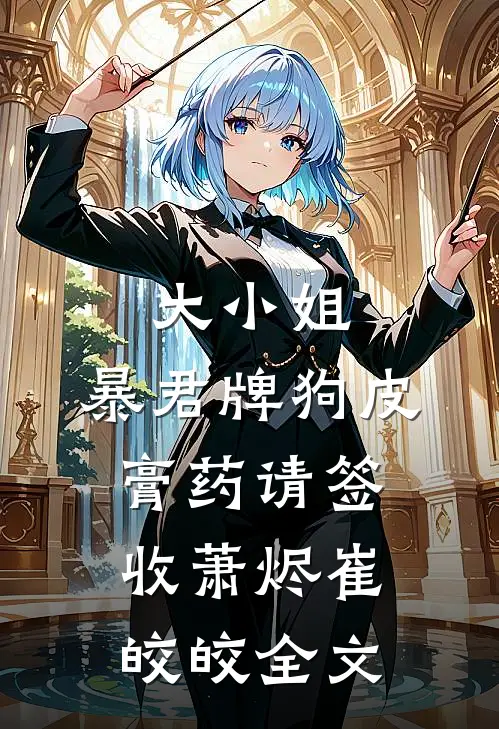 大小姐，暴君牌狗皮膏药请签收萧烬崔皎皎全文