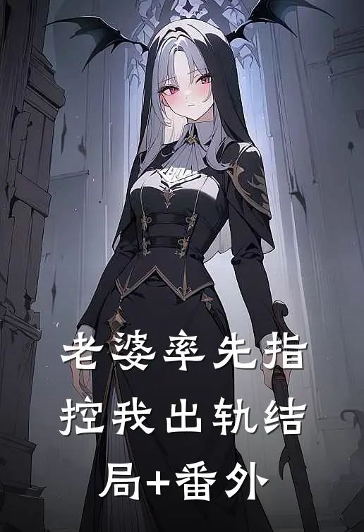 老婆率先指控我出轨结局+番外