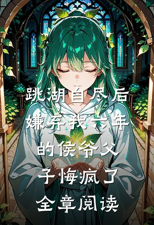 跳湖自尽后，嫌弃我六年的侯爷父子悔疯了全章阅读