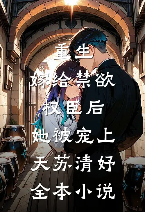 重生:嫁给禁欲权臣后,她被宠上天苏清妤全本小说