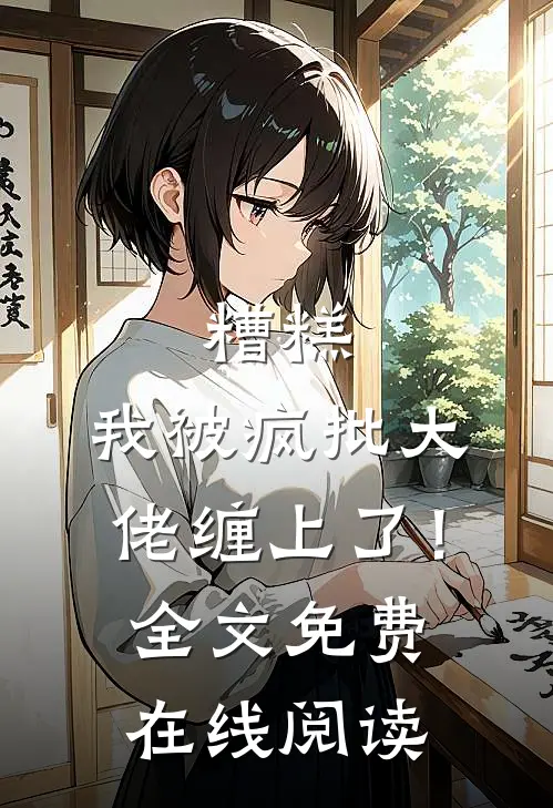 糟糕，我被疯批大佬缠上了！全文免费在线阅读