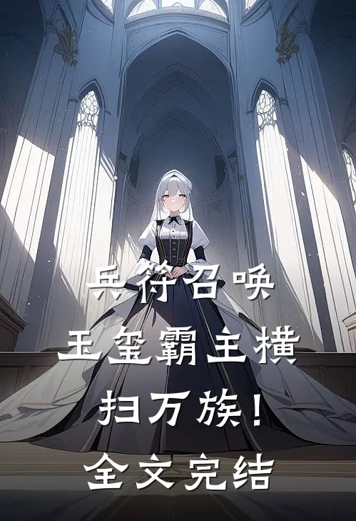 兵符召唤：玉玺霸主横扫万族！全文完结