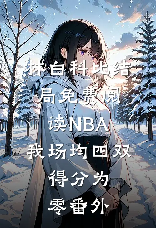 林白科比结局免费阅读NBA：我场均四双，得分为零番外