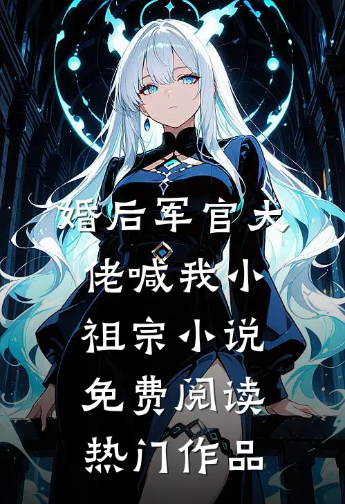 婚后军官大佬喊我小祖宗小说免费阅读热门作品