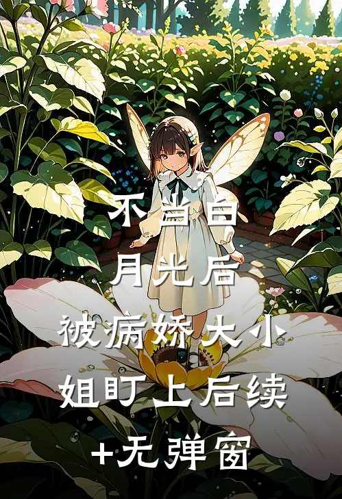 不当白月光后，被病娇大小姐盯上后续+无弹窗